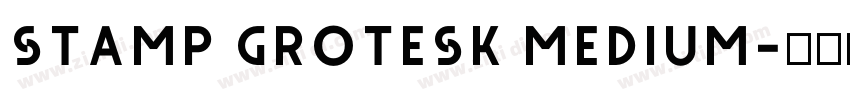 Stamp Grotesk Medium字体转换 Stamp Grotesk Medium字体转换